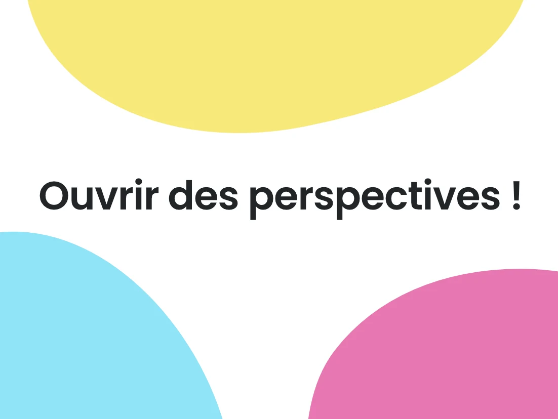 Ouvrir des perspectives !